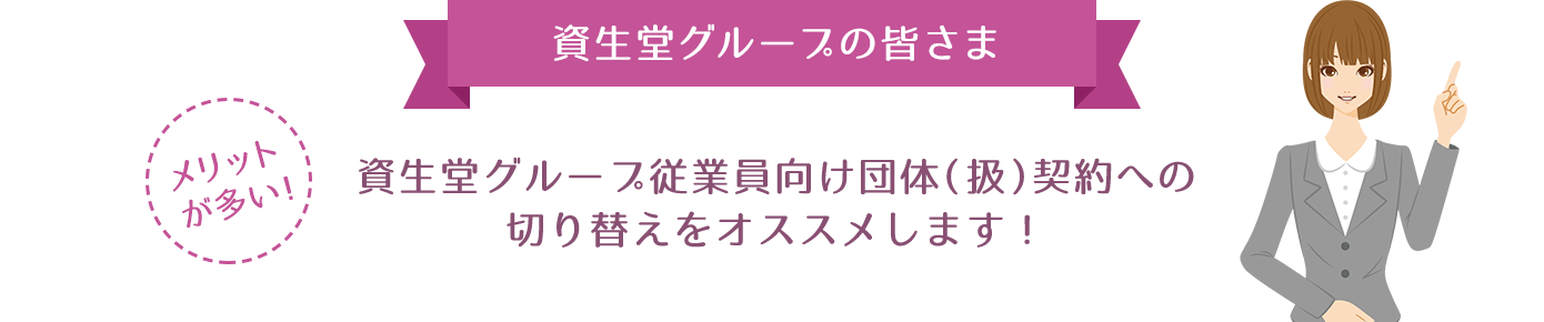 資生堂グループ従業員向け団体保険への切り替えをオススメします。