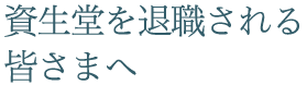 資生堂を退職される皆さまへ｜フクハラアイズ